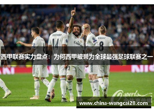 西甲联赛实力盘点：为何西甲被誉为全球最强足球联赛之一